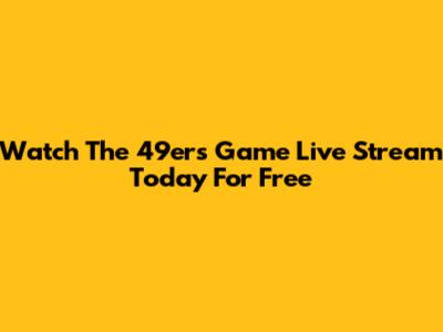 Watch The 49ers Game Live Stream Today For Free