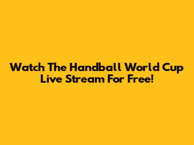 Watch The Handball World Cup Live Stream For Free!