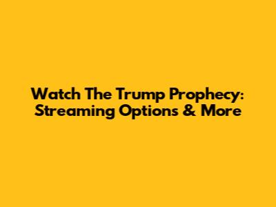 Watch The Trump Prophecy: Streaming Options & More