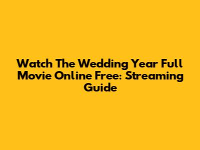 Watch The Wedding Year Full Movie Online Free: Streaming Guide