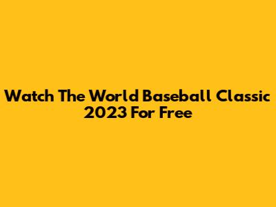 Watch The World Baseball Classic 2023 For Free