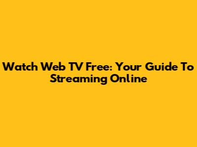 Watch Web TV Free: Your Guide To Streaming Online