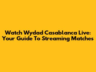Watch Wydad Casablanca Live: Your Guide To Streaming Matches