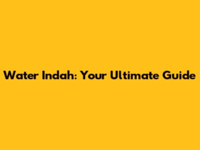 Water Indah: Your Ultimate Guide