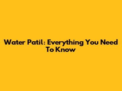 Water Patil: Everything You Need To Know