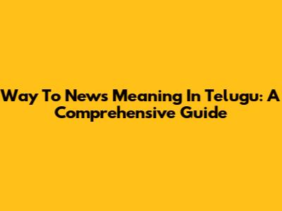 Way To News Meaning In Telugu: A Comprehensive Guide