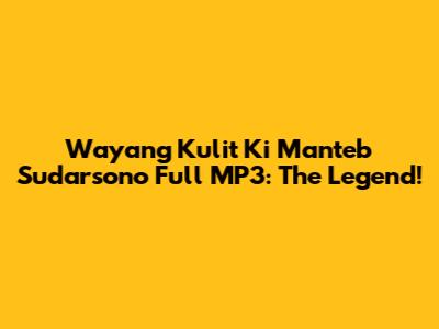 Wayang Kulit Ki Manteb Sudarsono Full MP3: The Legend!
