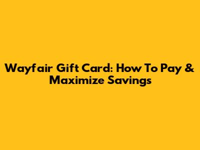 Wayfair Gift Card: How To Pay & Maximize Savings
