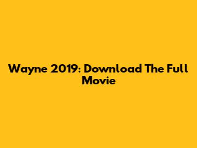 Wayne 2019: Download The Full Movie