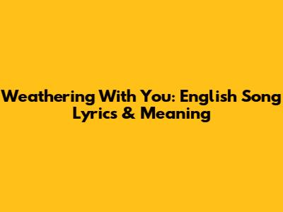Weathering With You: English Song Lyrics & Meaning