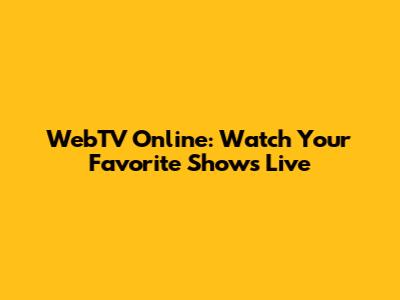 WebTV Online: Watch Your Favorite Shows Live