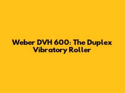 Weber DVH 600: The Duplex Vibratory Roller