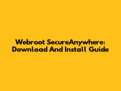 Webroot SecureAnywhere: Download And Install Guide