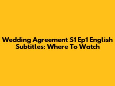 Wedding Agreement S1 Ep1 English Subtitles: Where To Watch