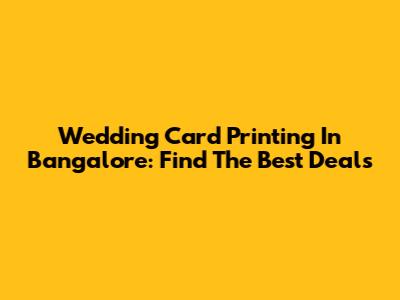 Wedding Card Printing In Bangalore: Find The Best Deals
