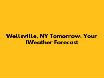 Wellsville, NY Tomorrow: Your IWeather Forecast