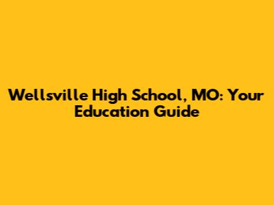 Wellsville High School, MO: Your Education Guide