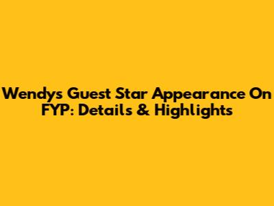 Wendy's Guest Star Appearance On FYP: Details & Highlights