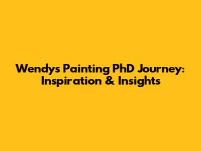 Wendy's Painting PhD Journey: Inspiration & Insights