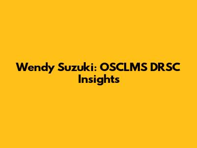Wendy Suzuki: OSCLMS DRSC Insights