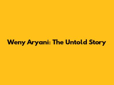 Weny Aryani: The Untold Story