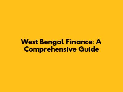 West Bengal Finance: A Comprehensive Guide