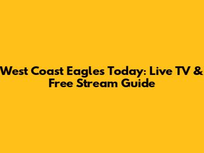 West Coast Eagles Today: Live TV & Free Stream Guide