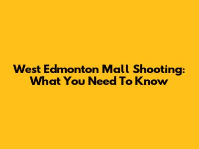 West Edmonton Mall Shooting: What You Need To Know