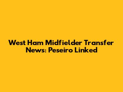 West Ham Midfielder Transfer News: Peseiro Linked