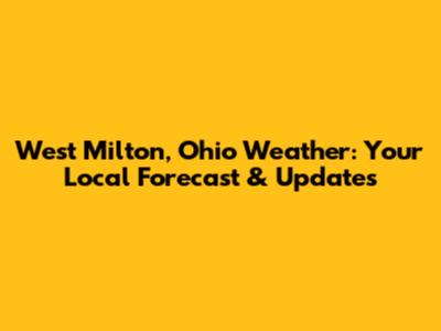 West Milton, Ohio Weather: Your Local Forecast & Updates