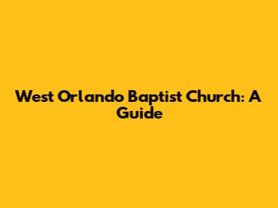West Orlando Baptist Church: A Guide