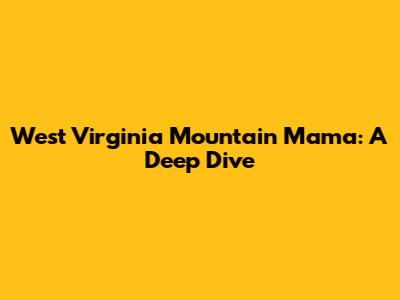 West Virginia Mountain Mama: A Deep Dive