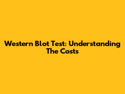 Western Blot Test: Understanding The Costs