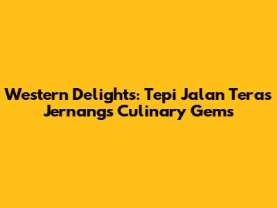 Western Delights: Tepi Jalan Teras Jernang's Culinary Gems