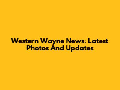 Western Wayne News: Latest Photos And Updates