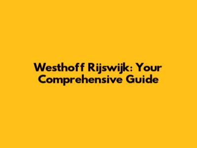 Westhoff Rijswijk: Your Comprehensive Guide
