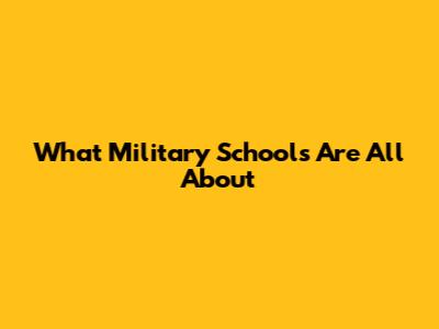 What Military Schools Are All About