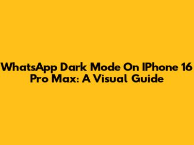 WhatsApp Dark Mode On IPhone 16 Pro Max: A Visual Guide