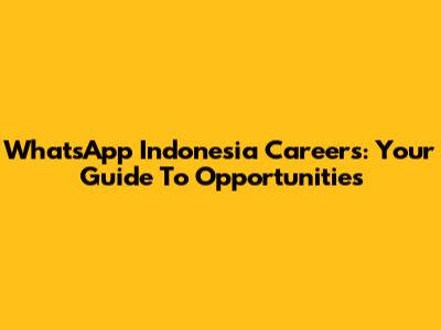 WhatsApp Indonesia Careers: Your Guide To Opportunities