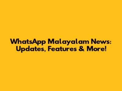 WhatsApp Malayalam News: Updates, Features & More!