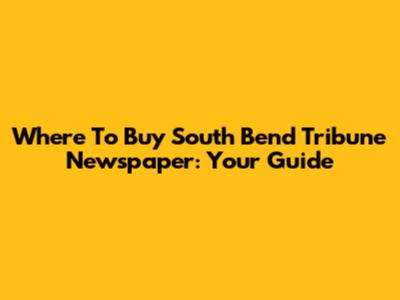 Where To Buy South Bend Tribune Newspaper: Your Guide