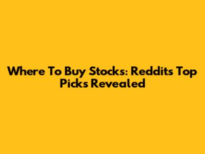 Where To Buy Stocks: Reddit's Top Picks Revealed