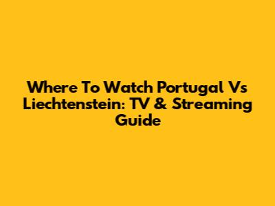 Where To Watch Portugal Vs Liechtenstein: TV & Streaming Guide