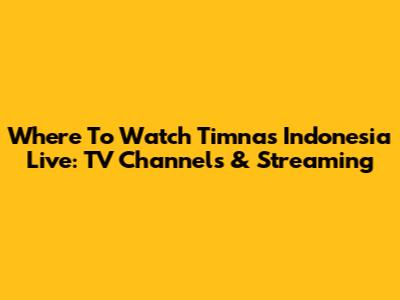 Where To Watch Timnas Indonesia Live: TV Channels & Streaming