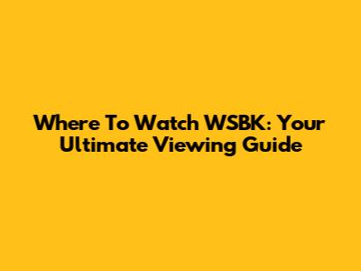Where To Watch WSBK: Your Ultimate Viewing Guide