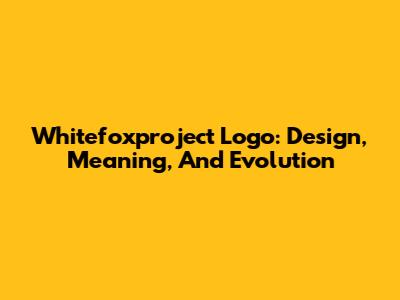 Whitefoxproject Logo: Design, Meaning, And Evolution
