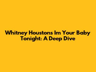 Whitney Houston's "I'm Your Baby Tonight": A Deep Dive
