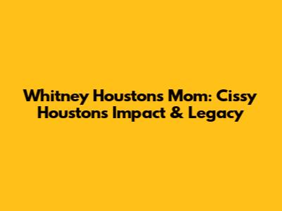 Whitney Houston's Mom: Cissy Houston's Impact & Legacy