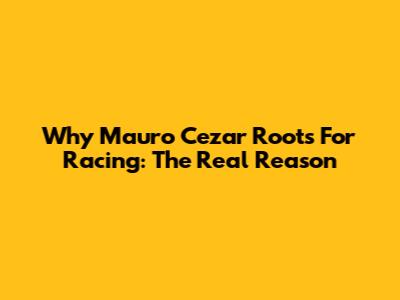 Why Mauro Cezar Roots For Racing: The Real Reason
