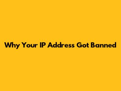 Why Your IP Address Got Banned